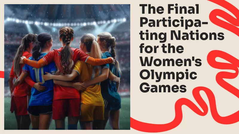 The Final Participating Nations for the Women's Olympic Games Football Tournament